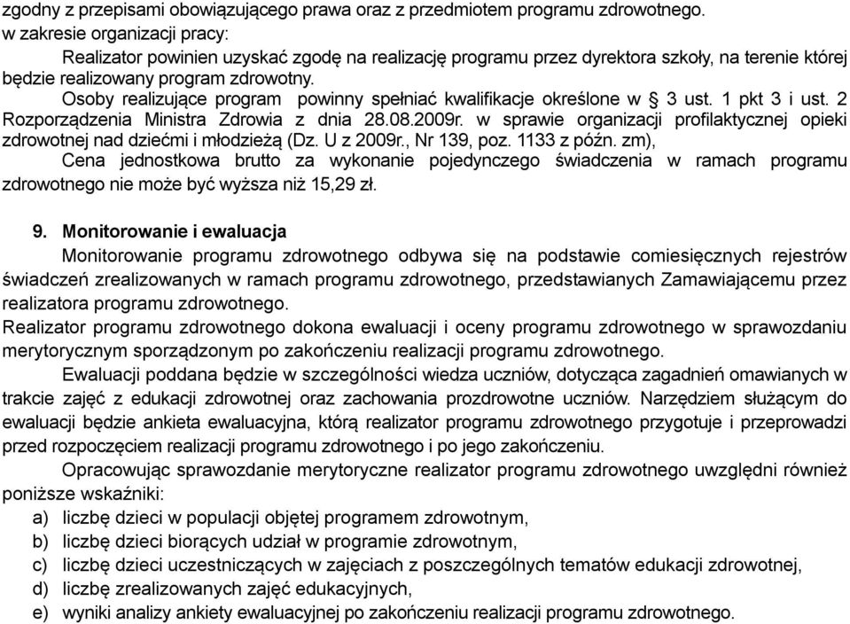 Osoby realizujące program powinny spełniać kwalifikacje określone w 3 ust. 1 pkt 3 i ust. 2 Rozporządzenia Ministra Zdrowia z dnia 28.08.2009r.