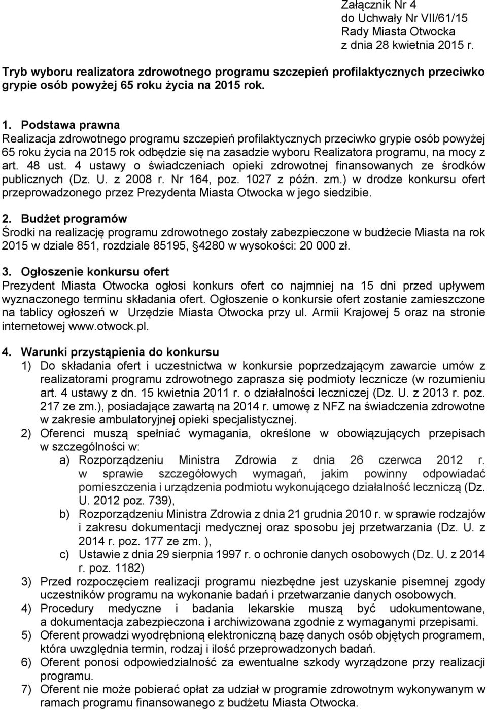 Podstawa prawna Realizacja zdrowotnego programu szczepień profilaktycznych przeciwko grypie osób powyżej 65 roku życia na 2015 rok odbędzie się na zasadzie wyboru Realizatora programu, na mocy z art.