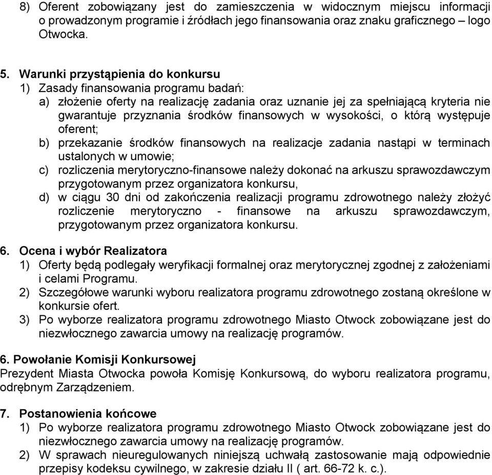 finansowych w wysokości, o którą występuje oferent; b) przekazanie środków finansowych na realizacje zadania nastąpi w terminach ustalonych w umowie; c) rozliczenia merytoryczno-finansowe należy