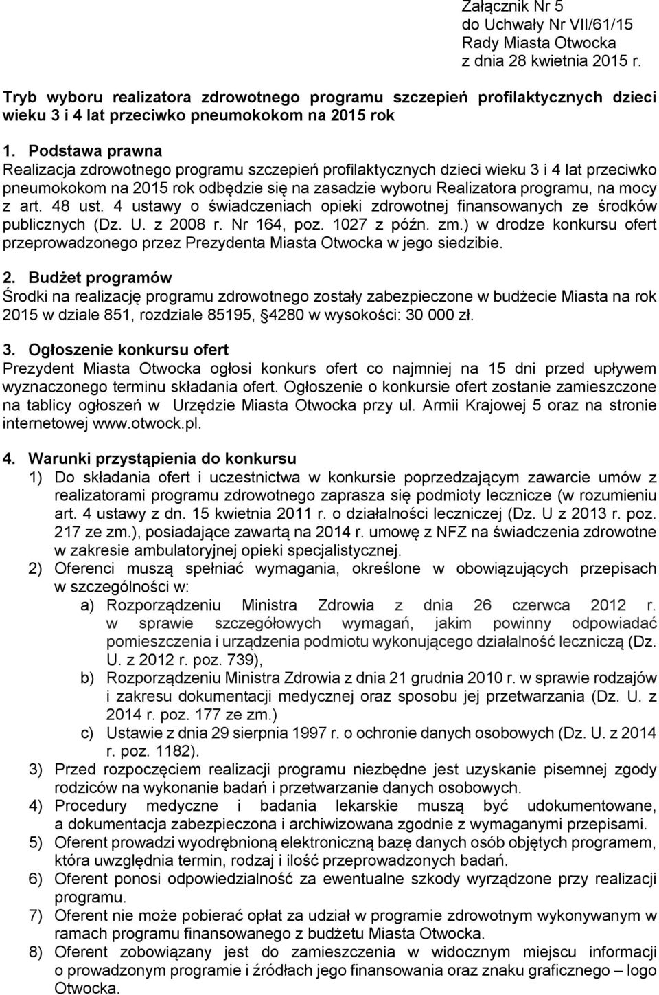 Podstawa prawna Realizacja zdrowotnego programu szczepień profilaktycznych dzieci wieku 3 i 4 lat przeciwko pneumokokom na 2015 rok odbędzie się na zasadzie wyboru Realizatora programu, na mocy z art.