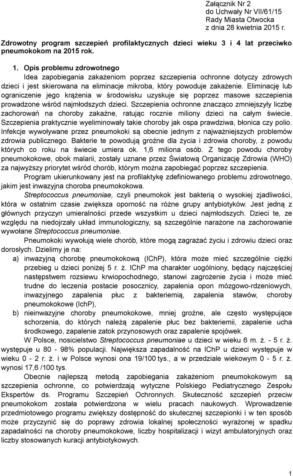 Eliminację lub ograniczenie jego krążenia w środowisku uzyskuje się poprzez masowe szczepienia prowadzone wśród najmłodszych dzieci.