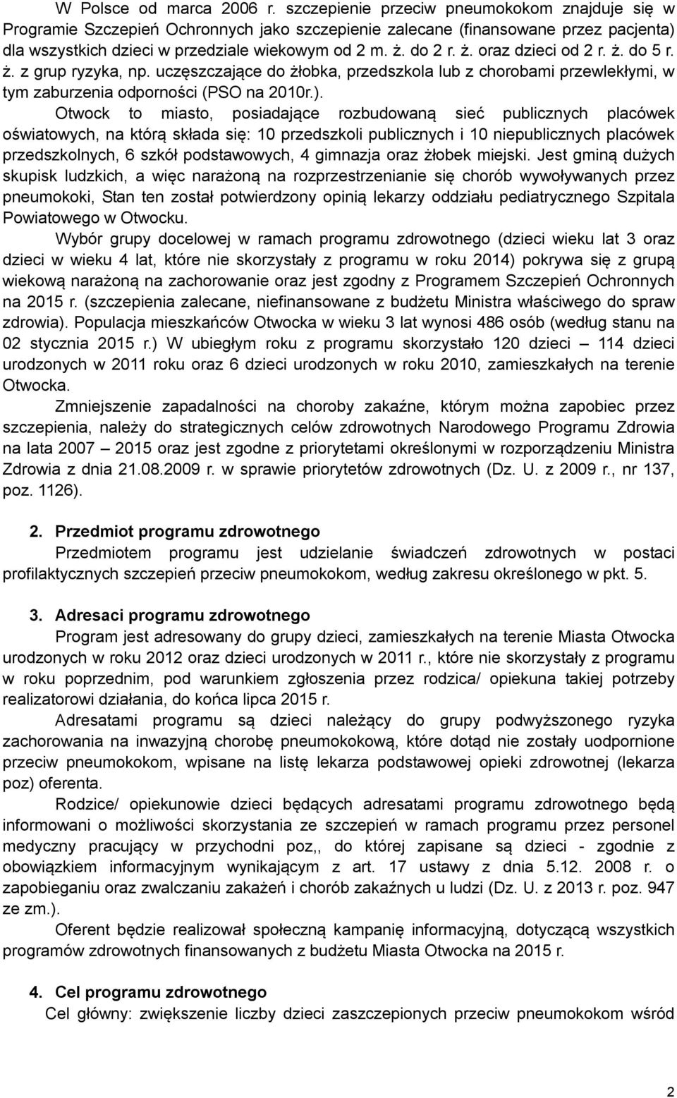 do 2 r. ż. oraz dzieci od 2 r. ż. do 5 r. ż. z grup ryzyka, np. uczęszczające do żłobka, przedszkola lub z chorobami przewlekłymi, w tym zaburzenia odporności (PSO na 2010r.).