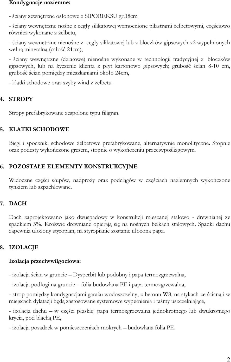 x2 wypełnionych wełną mineralną (całość 24cm), - ściany wewnętrzne (działowe) nienośne wykonane w technologii tradycyjnej z bloczków gipsowych, lub na życzenie klienta z płyt kartonowo gipsowych;