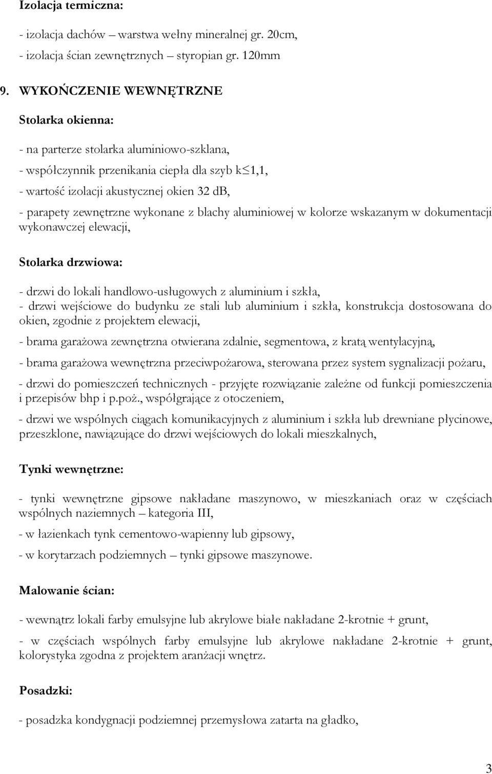 wykonane z blachy aluminiowej w kolorze wskazanym w dokumentacji wykonawczej elewacji, Stolarka drzwiowa: - drzwi do lokali handlowo-usługowych z aluminium i szkła, - drzwi wejściowe do budynku ze