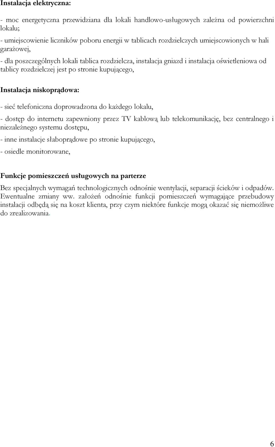 niskoprądowa: - sieć telefoniczna doprowadzona do każdego lokalu, - dostęp do internetu zapewniony przez TV kablową lub telekomunikację, bez centralnego i niezależnego systemu dostępu, - inne