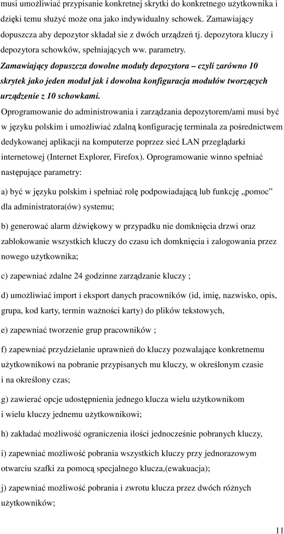 Zamawiający dopuszcza dowolne moduły depozytora czyli zarówno 10 skrytek jako jeden moduł jak i dowolna konfiguracja modułów tworzących urządzenie z 10 schowkami.