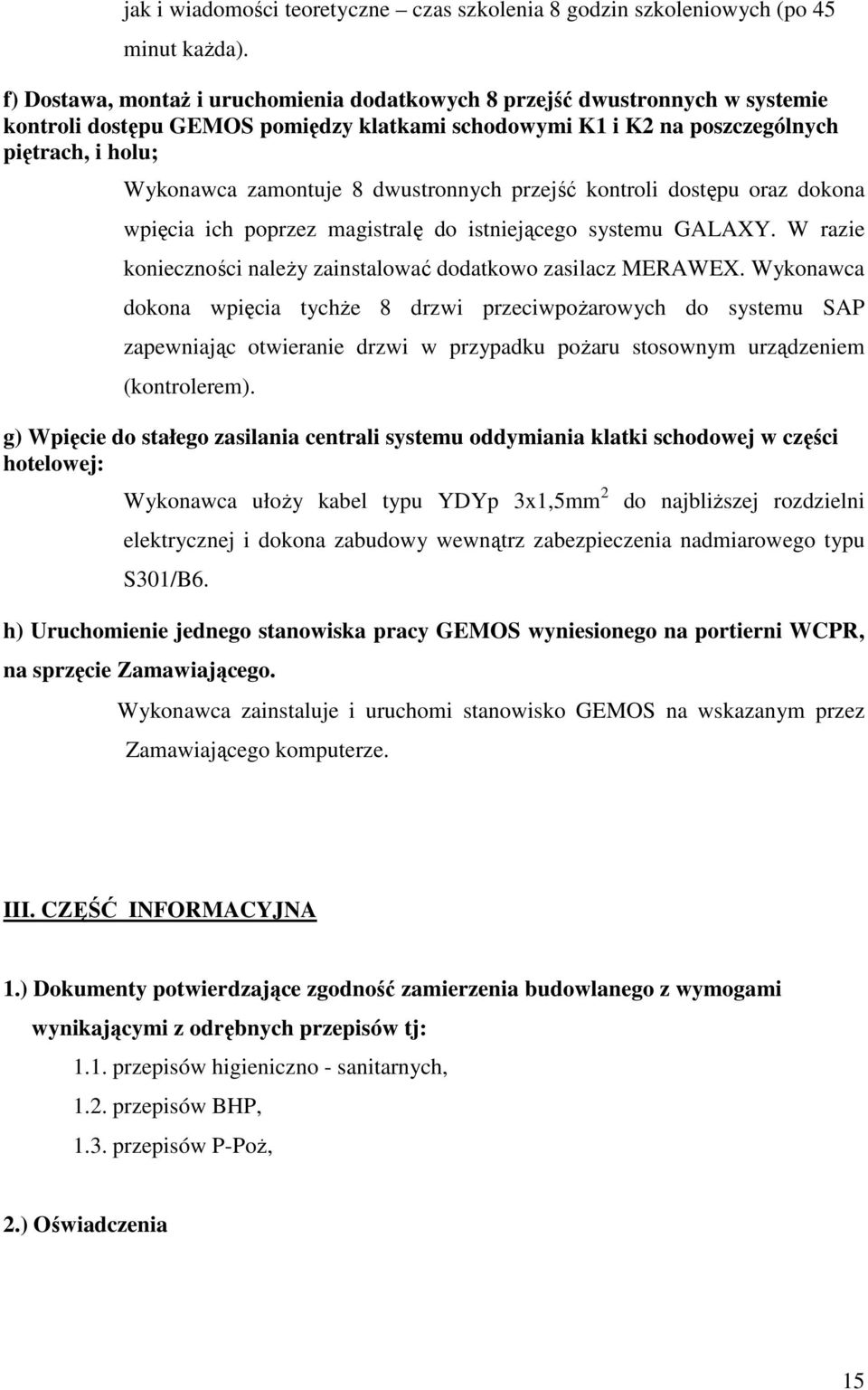 dwustronnych przejść kontroli dostępu oraz dokona wpięcia ich poprzez magistralę do istniejącego systemu GALAXY. W razie konieczności należy zainstalować dodatkowo zasilacz MERAWEX.