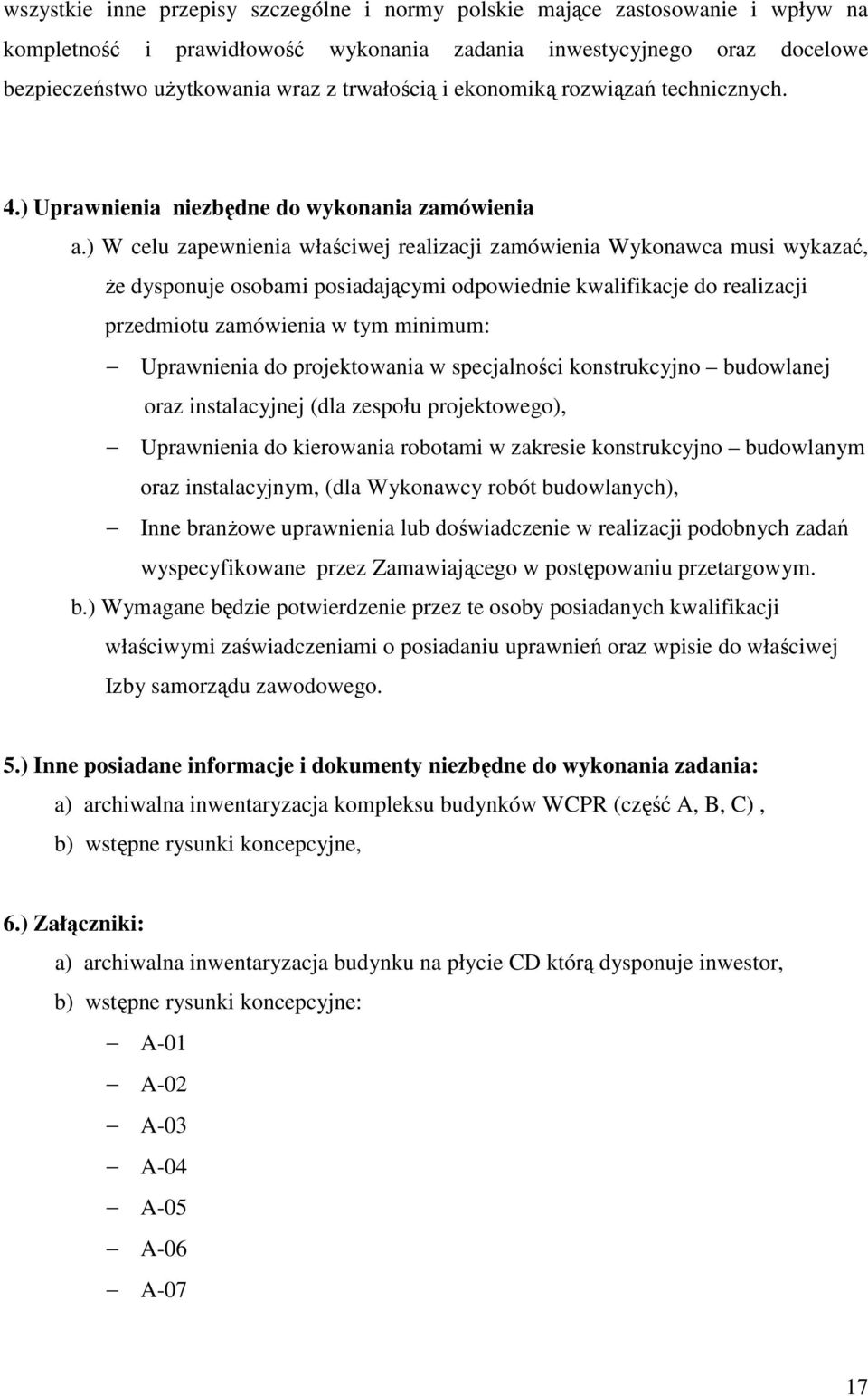 ) W celu zapewnienia właściwej realizacji zamówienia Wykonawca musi wykazać, że dysponuje osobami posiadającymi odpowiednie kwalifikacje do realizacji przedmiotu zamówienia w tym minimum: Uprawnienia