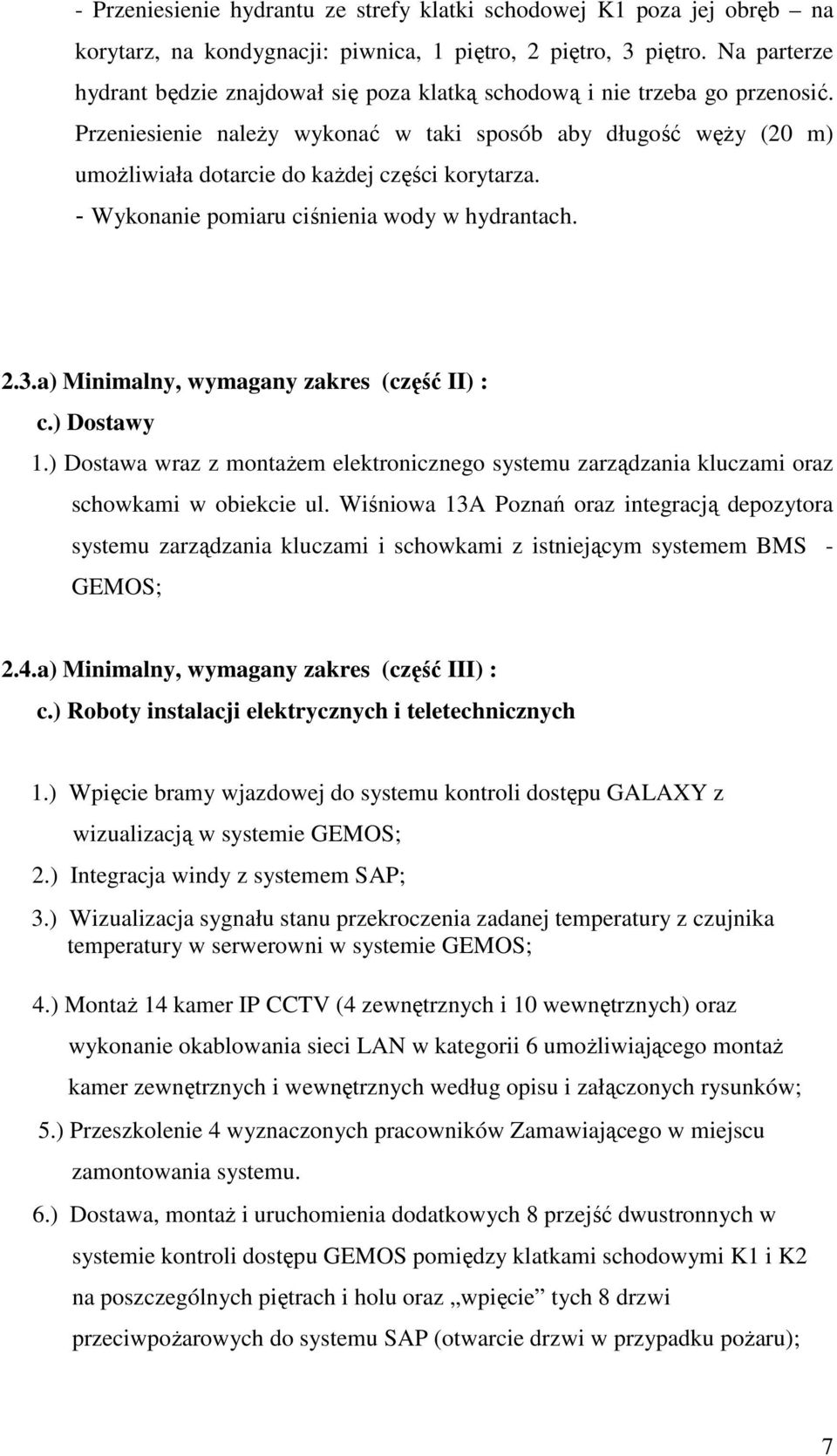 Przeniesienie należy wykonać w taki sposób aby długość węży (20 m) umożliwiała dotarcie do każdej części korytarza. - Wykonanie pomiaru ciśnienia wody w hydrantach. 2.3.