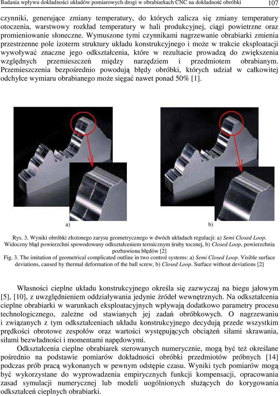 Wymuszone tymi czynnikami nagrzewanie obrabiarki zmienia przestrzenne pole izoterm struktury układu konstrukcyjnego i moŝe w trakcie eksploatacji wywoływać znaczne jego odkształcenia, które w