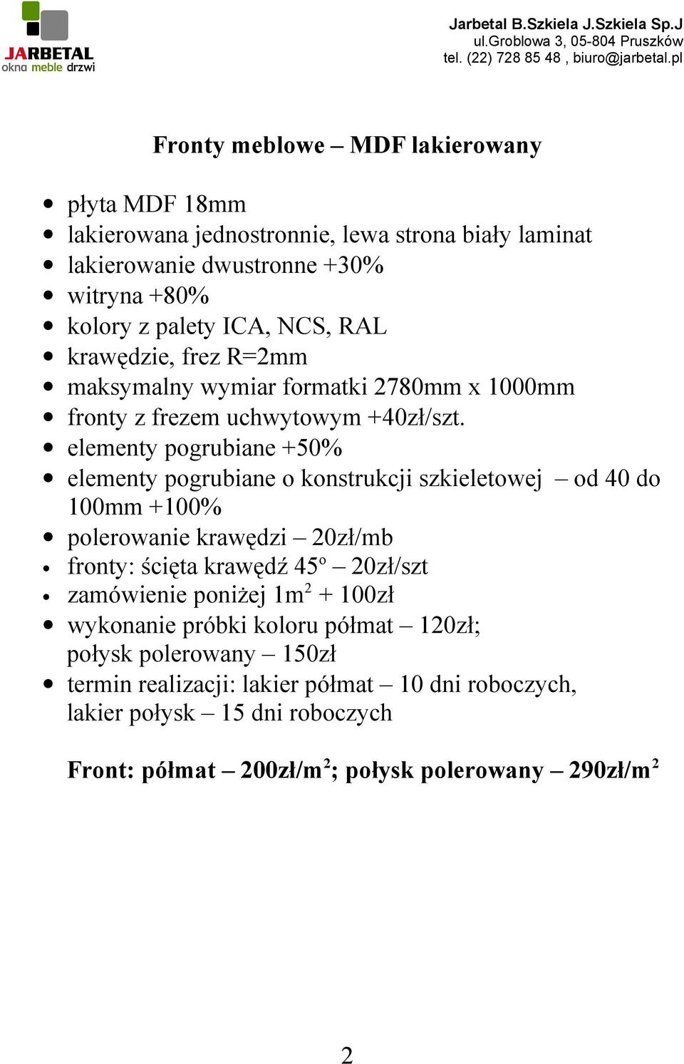 elementy pogrubiane +50% elementy pogrubiane o konstrukcji szkieletowej od 40 do 100mm +100% polerowanie krawędzi 20zł/mb o fronty: ścięta krawędź 45 20zł/szt 2