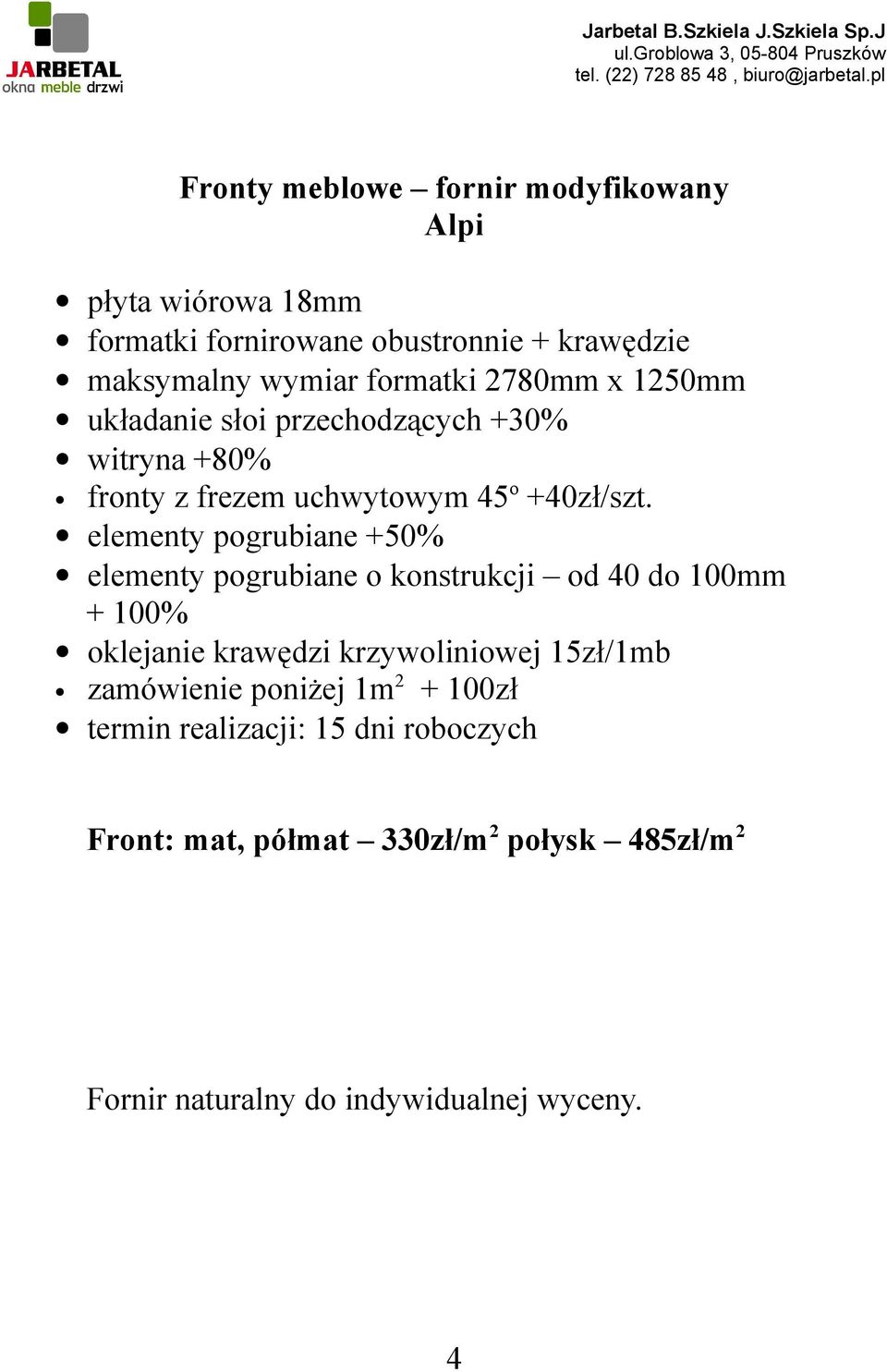 elementy pogrubiane +50% elementy pogrubiane o konstrukcji od 40 do 100mm + 100% oklejanie krawędzi krzywoliniowej 15zł/1mb