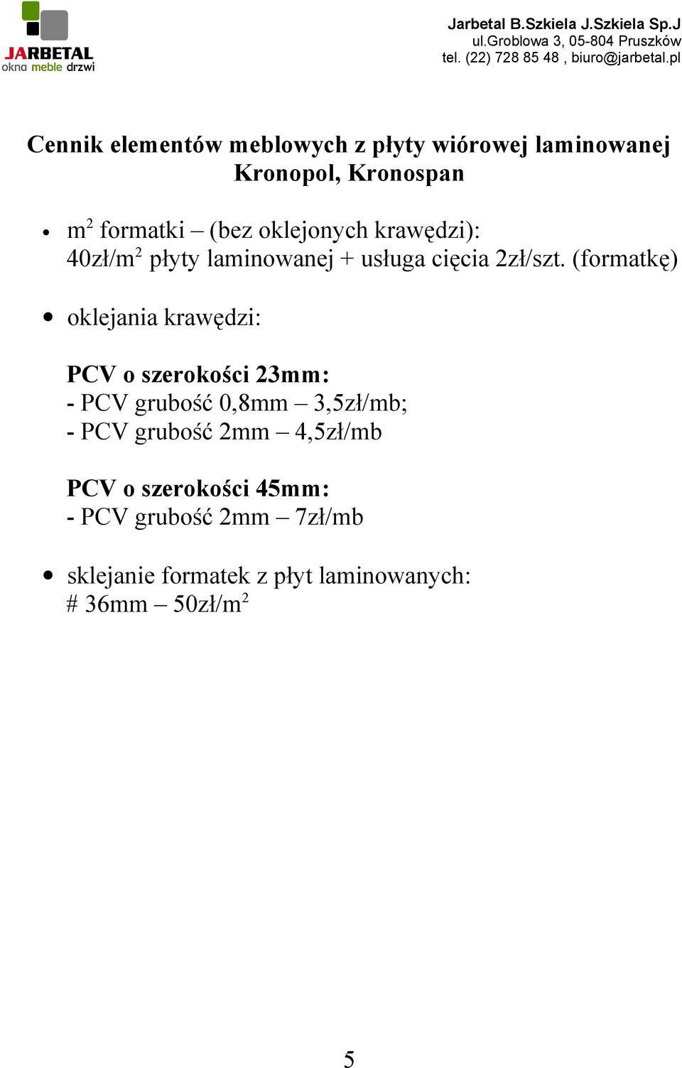 (formatkę) oklejania krawędzi: PCV o szerokości 23mm: - PCV grubość 0,8mm 3,5zł/mb; - PCV