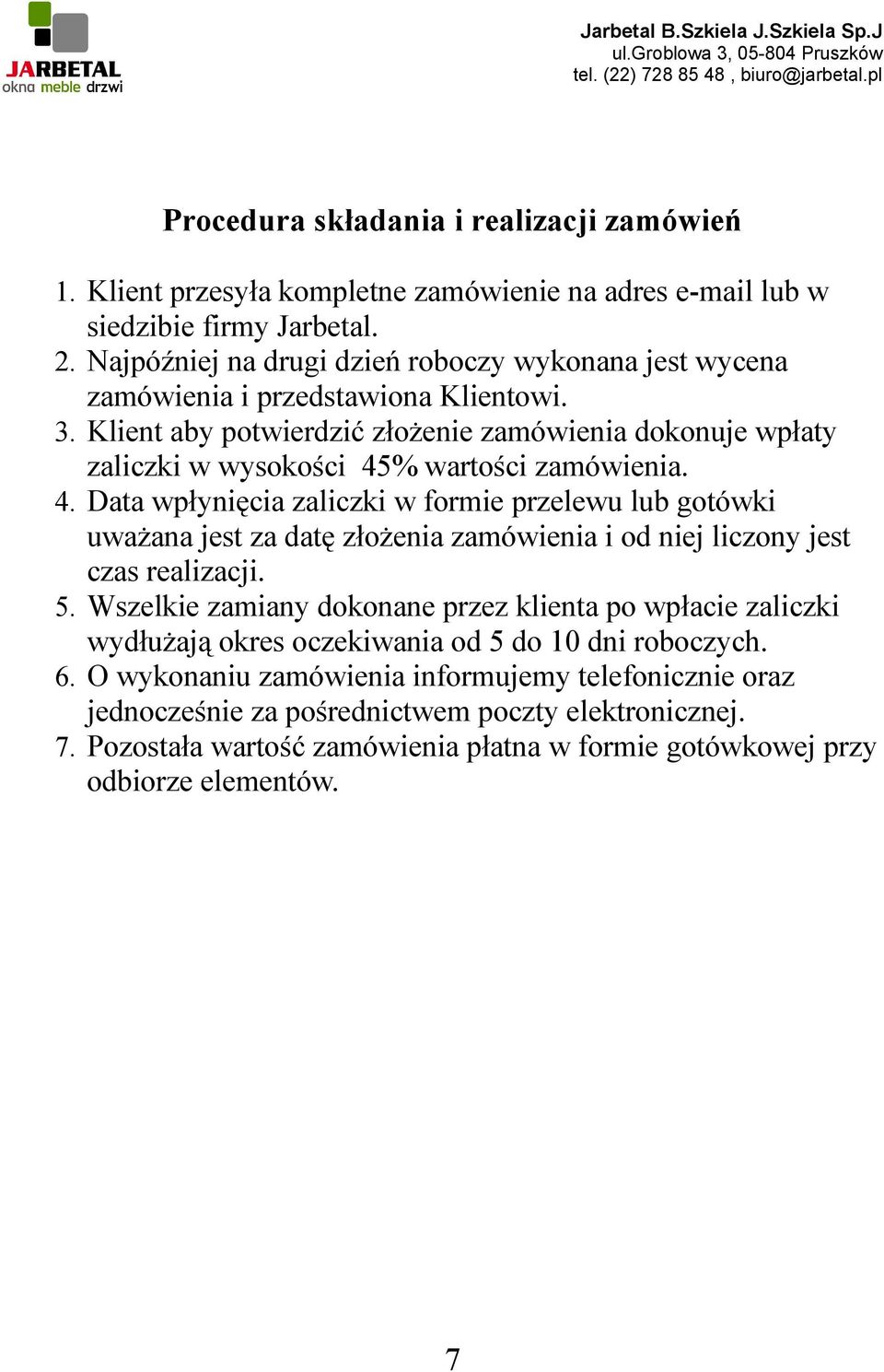 Data wpłynięcia zaliczki w formie przelewu lub gotówki uważana jest za datę złożenia zamówienia i od niej liczony jest czas realizacji.