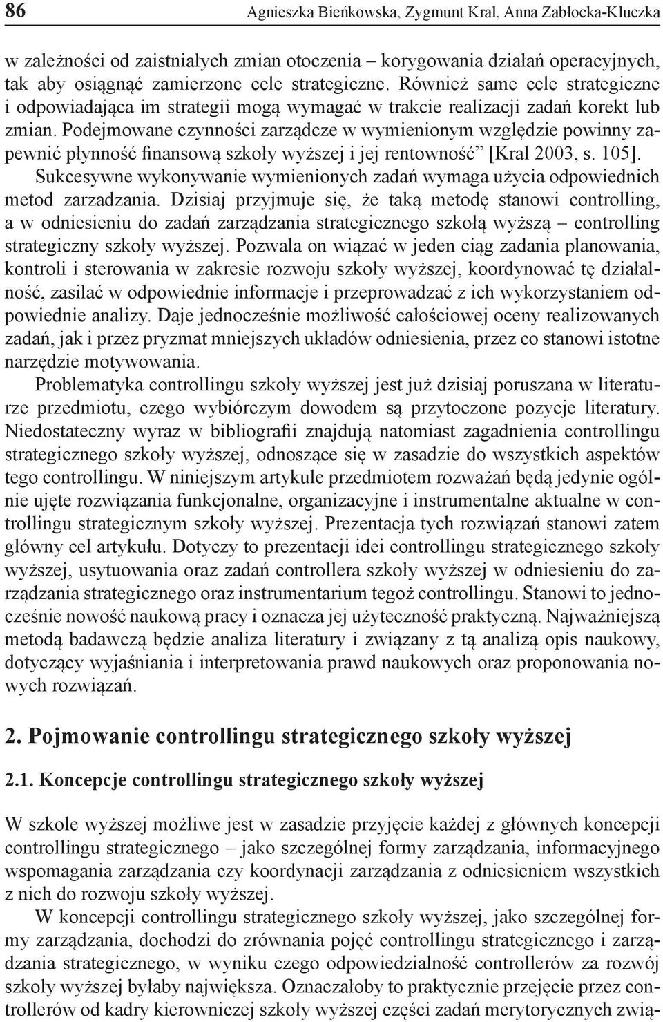 Podejmowane czynności zarządcze w wymienionym względzie powinny zapewnić płynność finansową szkoły wyższej i jej rentowność [Kral 2003, s. 105].