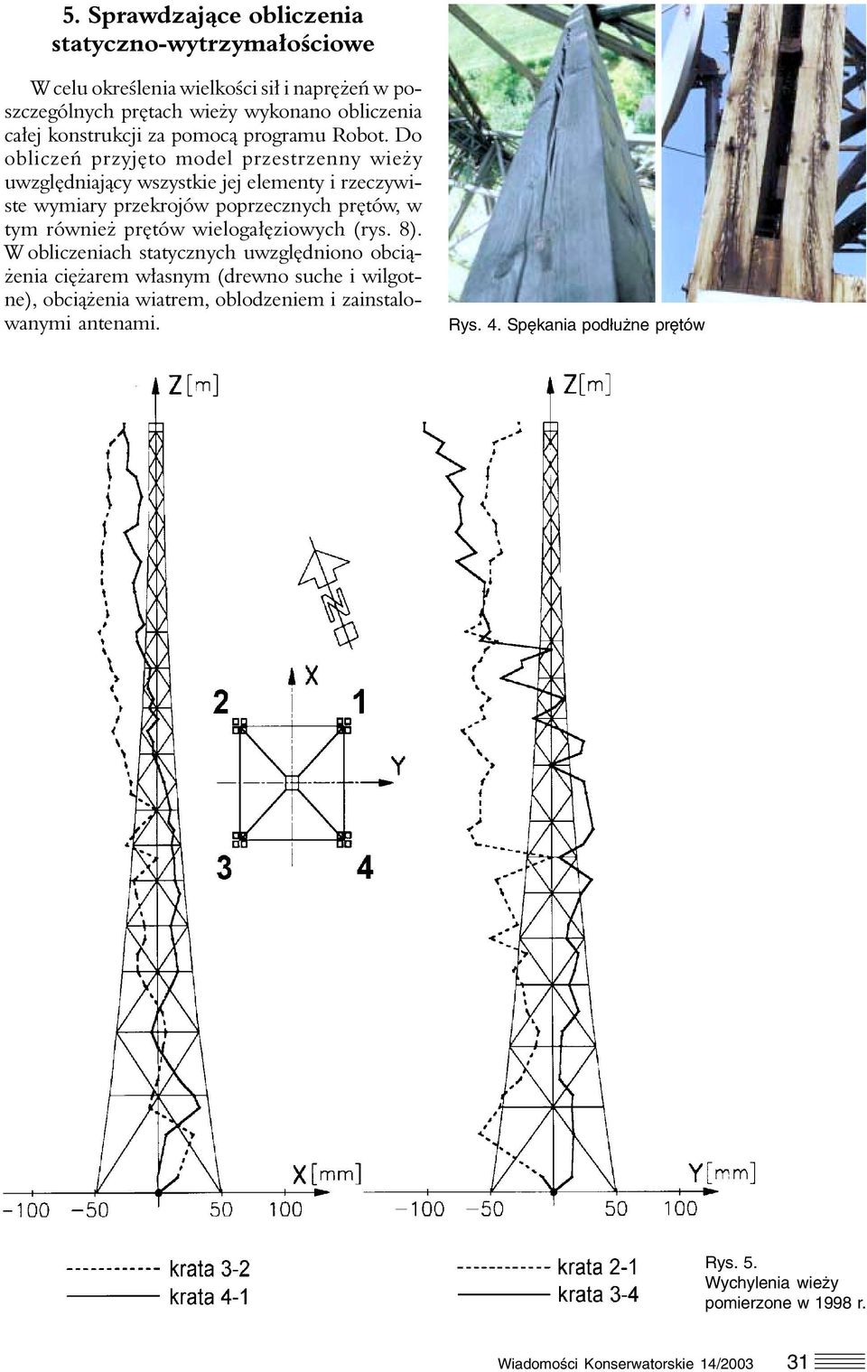 Do obliczeń przyjęto model przestrzenny wieży uwzględniający wszystkie jej elementy i rzeczywiste wymiary przekrojów poprzecznych prętów, w tym również prętów