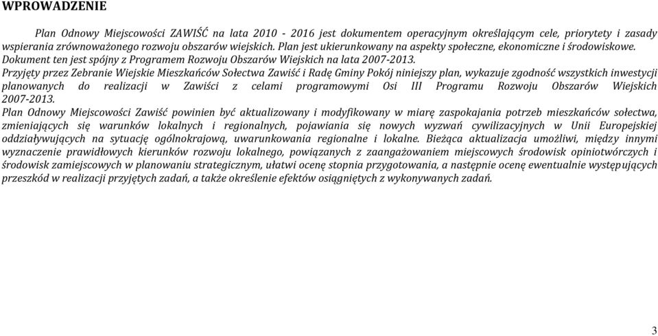 Przyjęty przez Zebranie Wiejskie Mieszkańców Sołectwa Zawiść i Radę Gminy Pokój niniejszy plan, wykazuje zgodność wszystkich inwestycji planowanych do realizacji w Zawiści z celami programowymi Osi