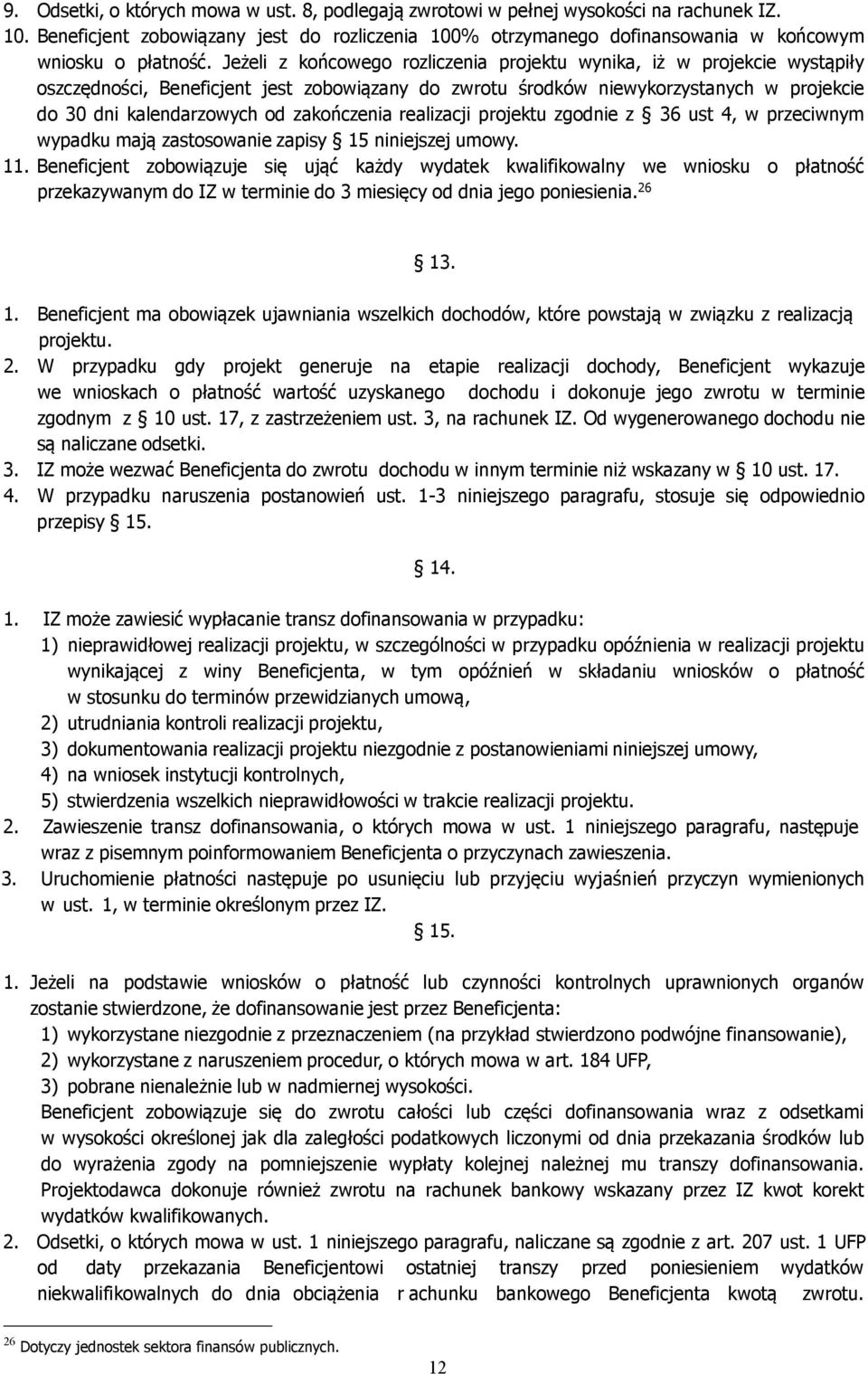 Jeżeli z końcowego rozliczenia projektu wynika, iż w projekcie wystąpiły oszczędności, Beneficjent jest zobowiązany do zwrotu środków niewykorzystanych w projekcie do 30 dni kalendarzowych od