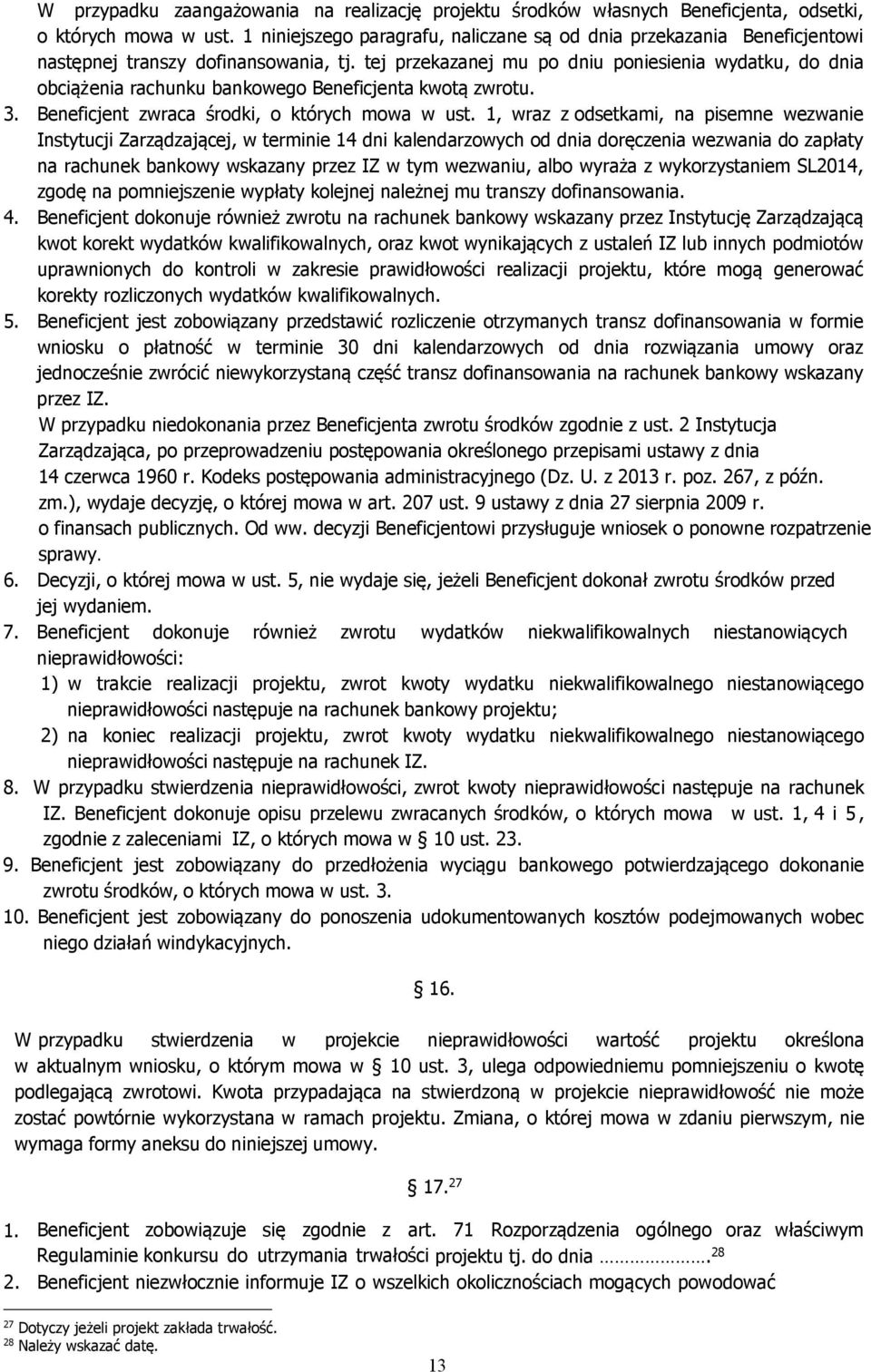 tej przekazanej mu po dniu poniesienia wydatku, do dnia obciążenia rachunku bankowego Beneficjenta kwotą zwrotu. 3. Beneficjent zwraca środki, o których mowa w ust.