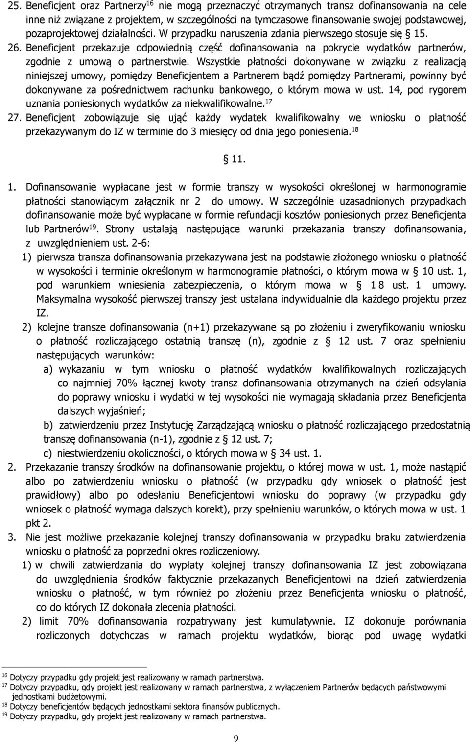 Beneficjent przekazuje odpowiednią część dofinansowania na pokrycie wydatków partnerów, zgodnie z umową o partnerstwie.