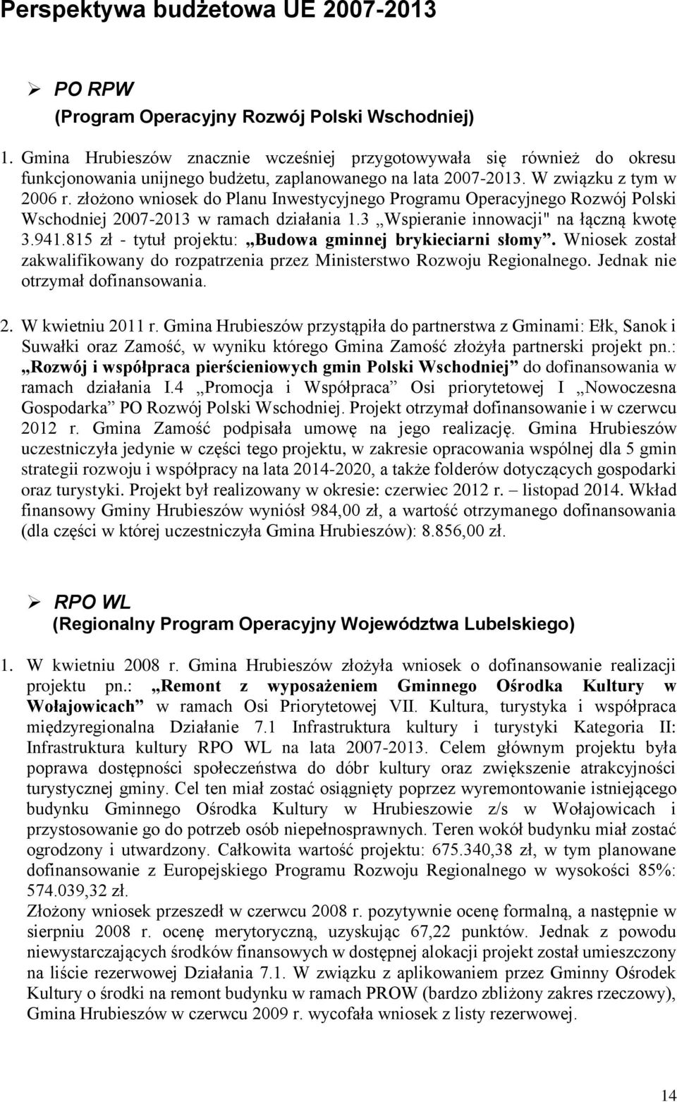 złożono wniosek do Planu Inwestycyjnego Programu Operacyjnego Rozwój Polski Wschodniej 2007-2013 w ramach działania 1.3 Wspieranie innowacji" na łączną kwotę 3.941.