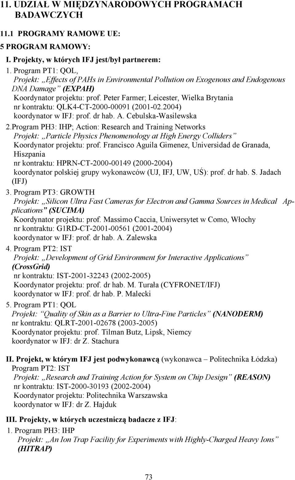 Peter Farmer; Leicester, Wielka Brytania nr kontraktu: QLK4-CT-2000-00091 (2001-02.2004) koordynator w IFJ: prof. dr hab. A. Cebulska-Wasilewska 2.