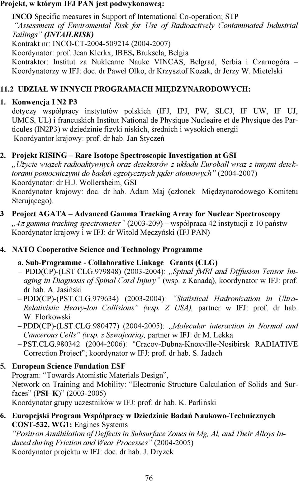 Jean Klerkx, IBES, Bruksela, Belgia Kontraktor: Institut za Nuklearne Nauke VINCAS, Belgrad, Serbia i Czarnogóra Koordynatorzy w IFJ: doc. dr Paweł Olko, dr Krzysztof Kozak, dr Jerzy W. Mietelski 11.