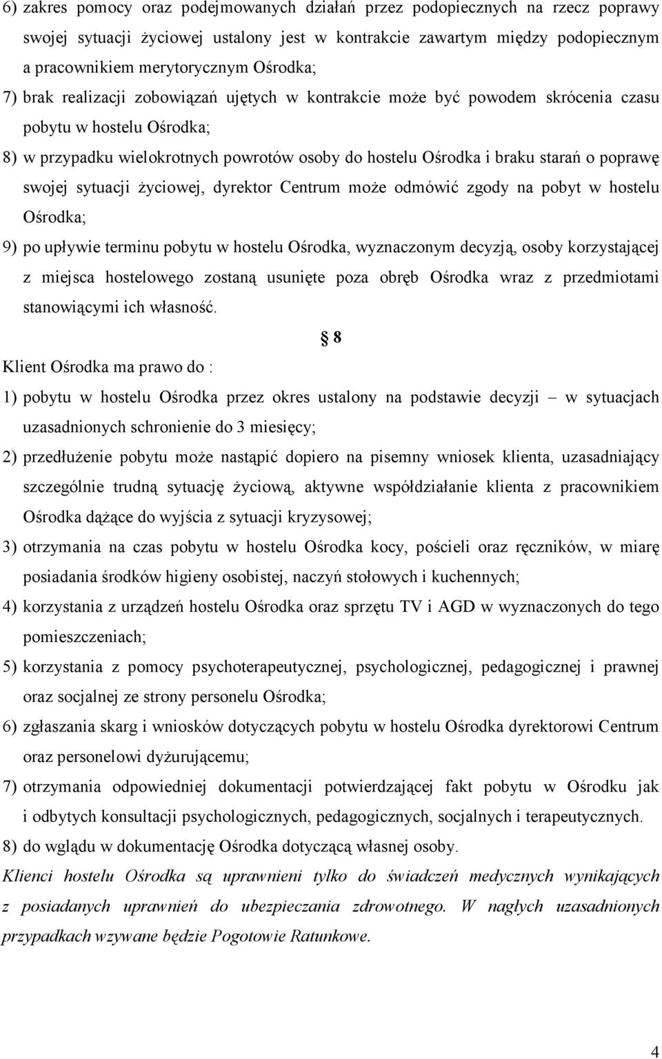 swojej sytuacji życiowej, dyrektor Centrum może odmówić zgody na pobyt w hostelu Ośrodka; 9) po upływie terminu pobytu w hostelu Ośrodka, wyznaczonym decyzją, osoby korzystającej z miejsca