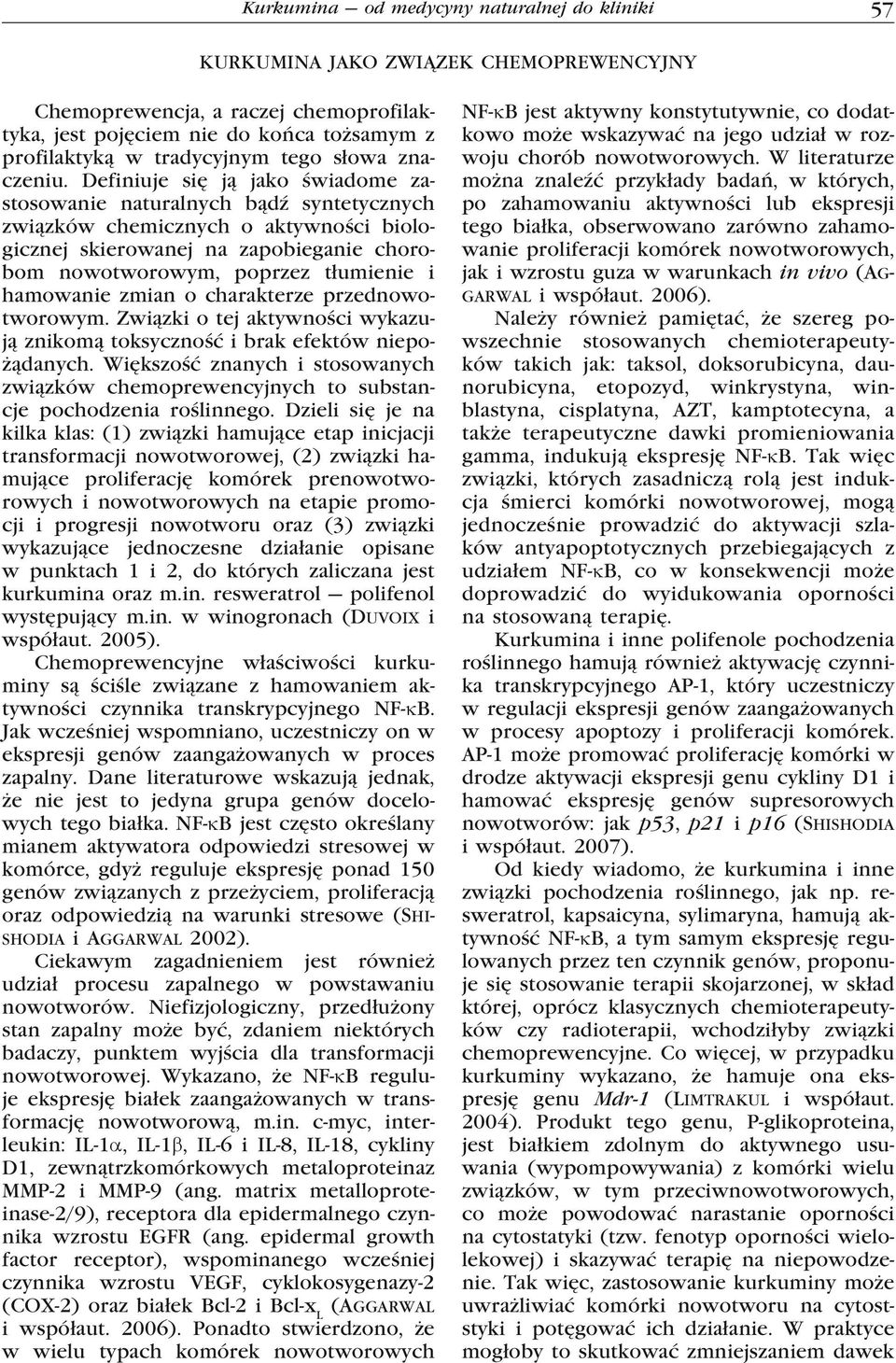 Definiuje się ją jako świadome zastosowanie naturalnych bądź syntetycznych związków chemicznych o aktywności biologicznej skierowanej na zapobieganie chorobom nowotworowym, poprzez tłumienie i