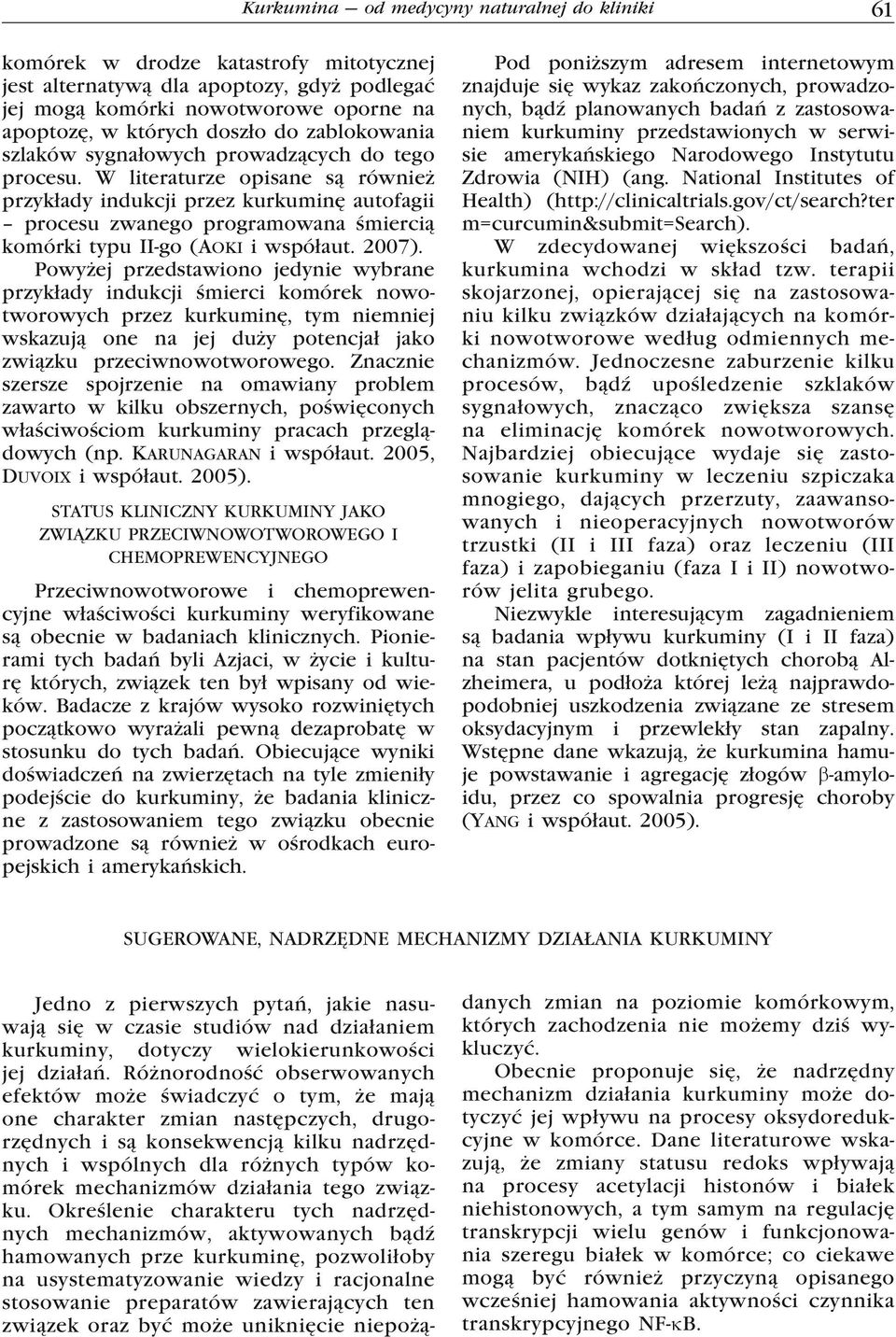 W literaturze opisane są również przykłady indukcji przez kurkuminę autofagii procesu zwanego programowana śmiercią komórki typu II-go (Aoki i współaut. 2007).