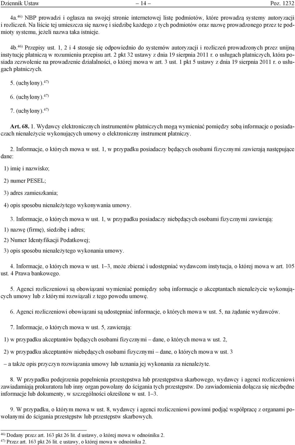 1, 2 i 4 stosuje się odpowiednio do systemów autoryzacji i rozliczeń prowadzonych przez unijną instytucję płatniczą w rozumieniu przepisu art. 2 pkt 32 ustawy z dnia 19 sierpnia 2011 r.