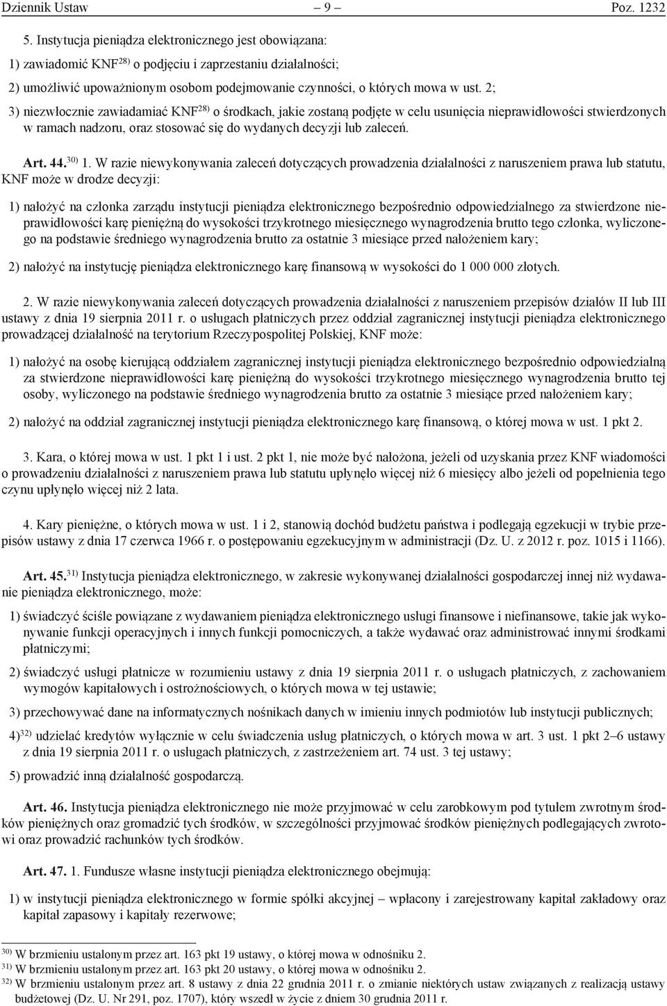 2; 3) niezwłocznie zawiadamiać KNF 28) o środkach, jakie zostaną podjęte w celu usunięcia nieprawidłowości stwierdzonych w ramach nadzoru, oraz stosować się do wydanych decyzji lub zaleceń. Art. 44.