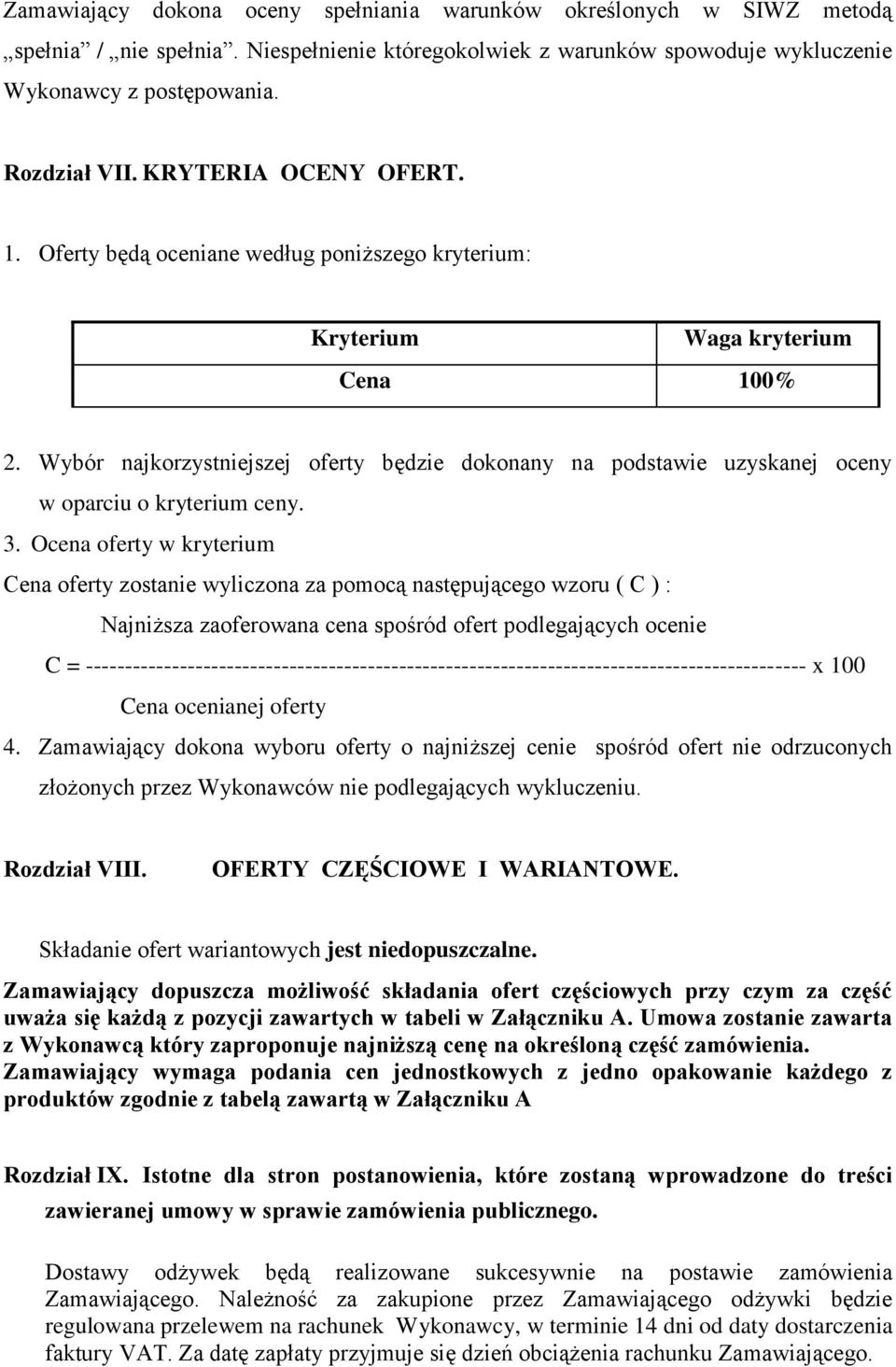 Wybór najkorzystniejszej oferty będzie dokonany na podstawie uzyskanej oceny w oparciu o kryterium ceny. 3.