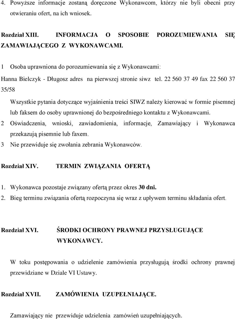 22 560 37 49 fax 22 560 37 35/58 Wszystkie pytania dotyczące wyjaśnienia treści SIWZ należy kierować w formie pisemnej lub faksem do osoby uprawnionej do bezpośredniego kontaktu z Wykonawcami.