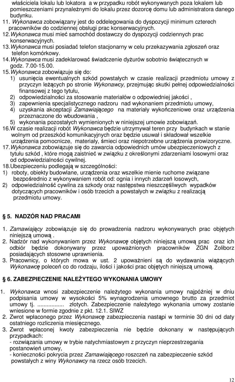 Wykonawca musi mieć samochód dostawczy do dyspozycji codziennych prac konserwacyjnych. 13.Wykonawca musi posiadać telefon stacjonarny w celu przekazywania zgłoszeń oraz telefon komórkowy. 14.