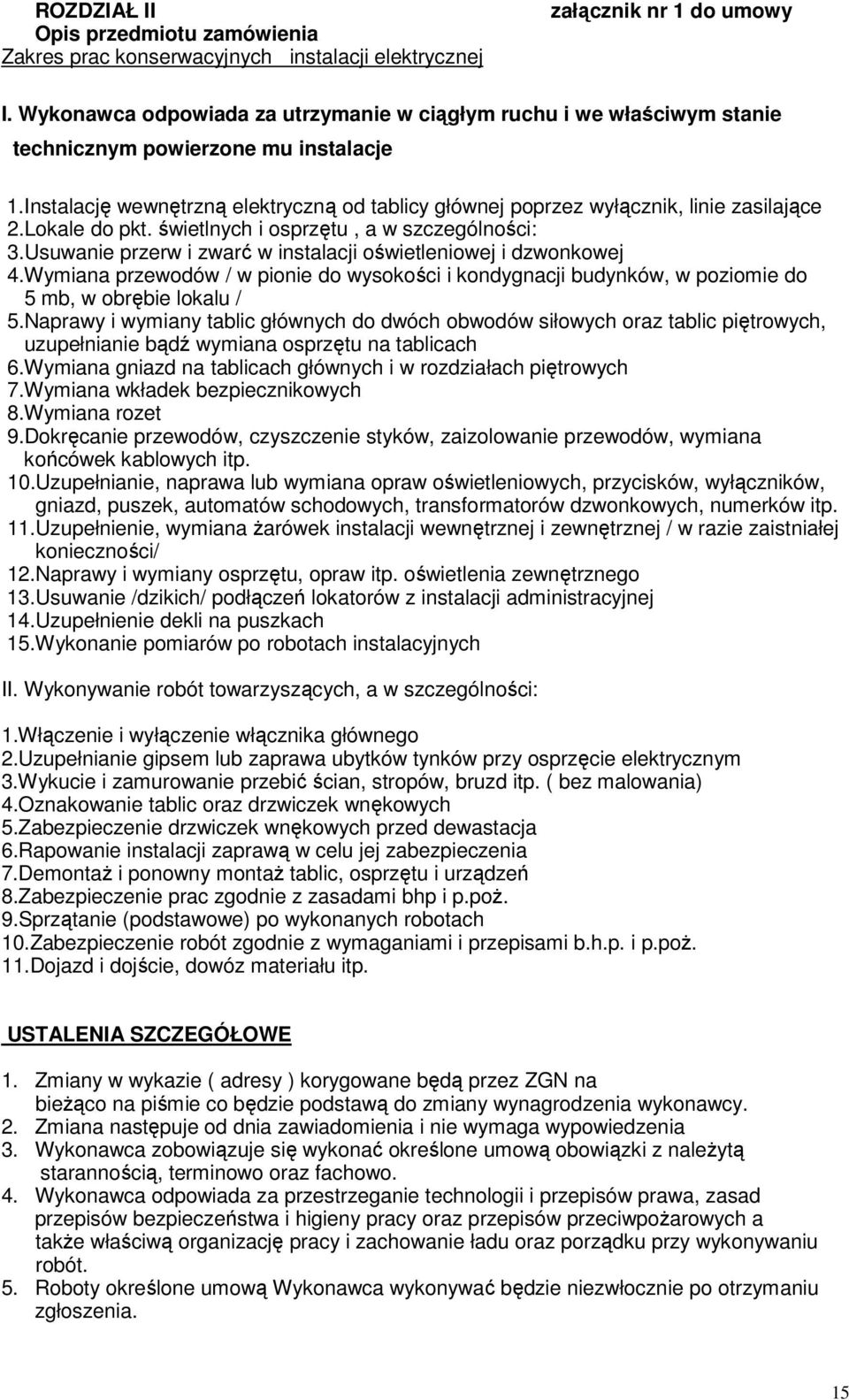 Instalację wewnętrzną elektryczną od tablicy głównej poprzez wyłącznik, linie zasilające 2.Lokale do pkt. świetlnych i osprzętu, a w szczególności: 3.