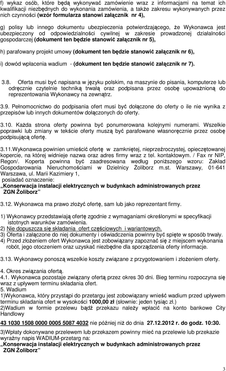 (dokument ten będzie stanowić załącznik nr 5), h) parafowany projekt umowy (dokument ten będzie stanowić załącznik nr 6), i) dowód wpłacenia wadium - (dokument ten będzie stanowić załącznik nr 7). 3.