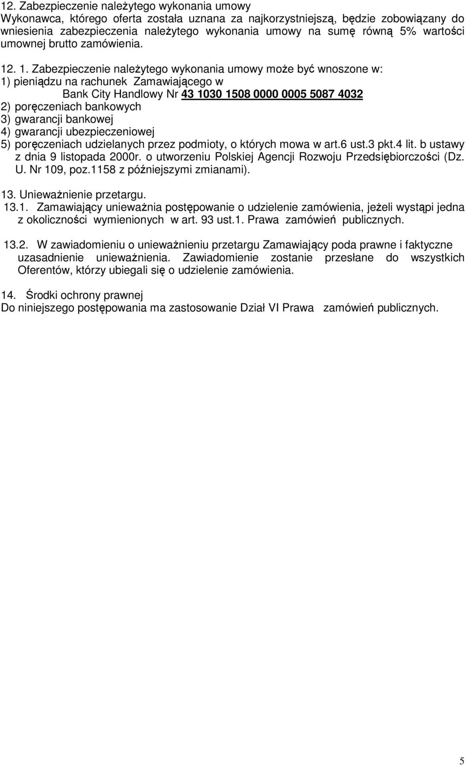 . 1. Zabezpieczenie należytego wykonania umowy może być wnoszone w: 1) pieniądzu na rachunek Zamawiającego w Bank City Handlowy Nr 43 1030 1508 0000 0005 5087 4032 2) poręczeniach bankowych 3)