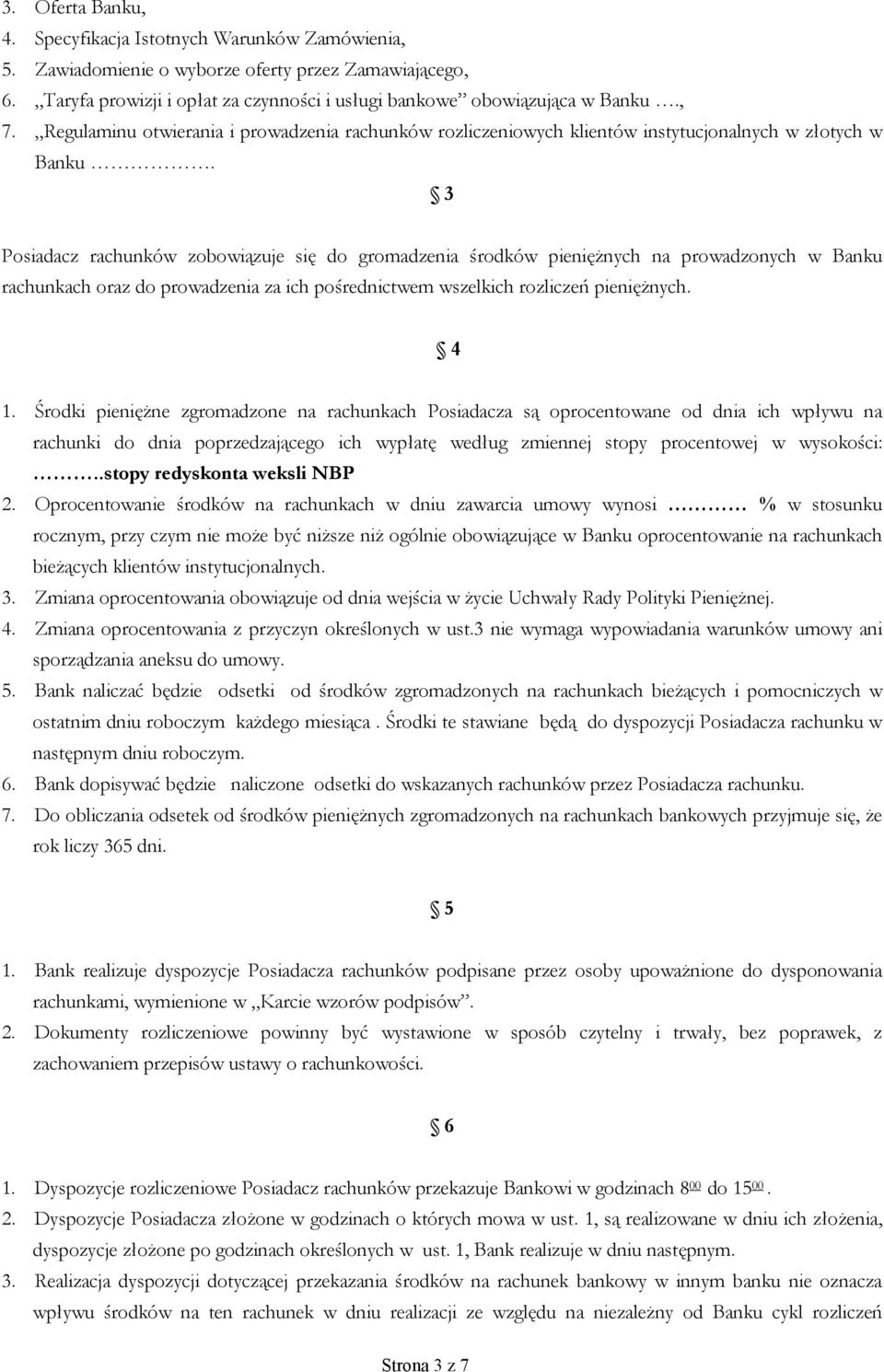 3 Posiadacz rachunków zobowiązuje się do gromadzenia środków pieniężnych na prowadzonych w Banku rachunkach oraz do prowadzenia za ich pośrednictwem wszelkich rozliczeń pieniężnych. 4 1.