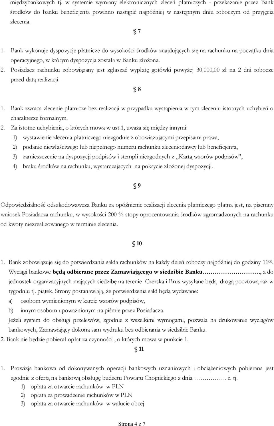 Bank wykonuje dyspozycje płatnicze do wysokości środków znajdujących się na rachunku na początku dnia operacyjnego, w którym dyspozycja została w Banku złożona. 2.