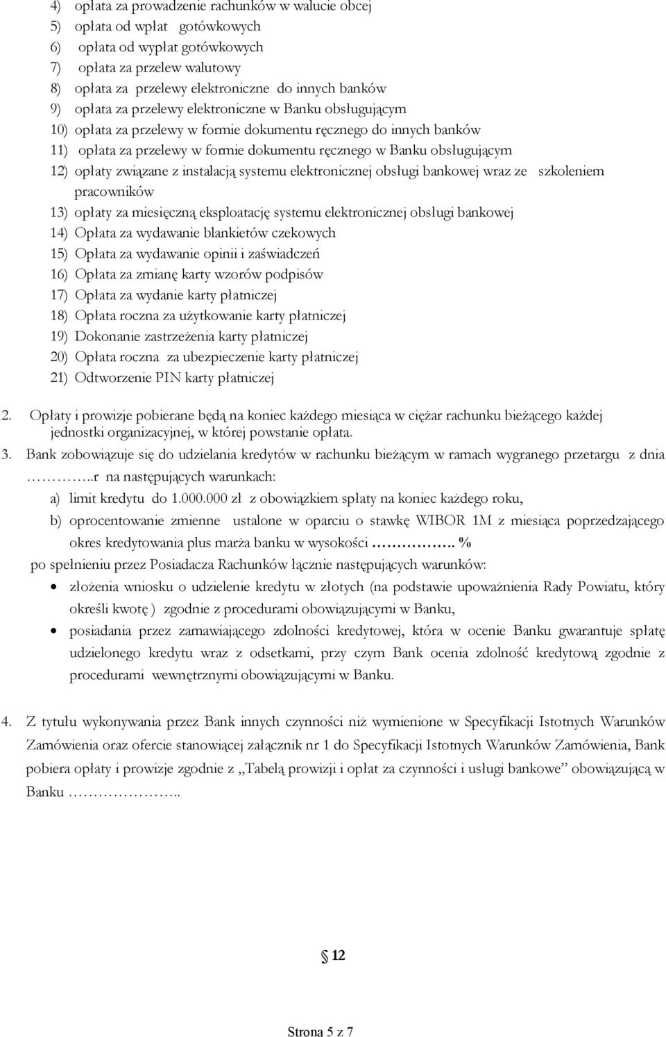 opłaty związane z instalacją systemu elektronicznej obsługi bankowej wraz ze szkoleniem pracowników 13) opłaty za miesięczną eksploatację systemu elektronicznej obsługi bankowej 14) Opłata za