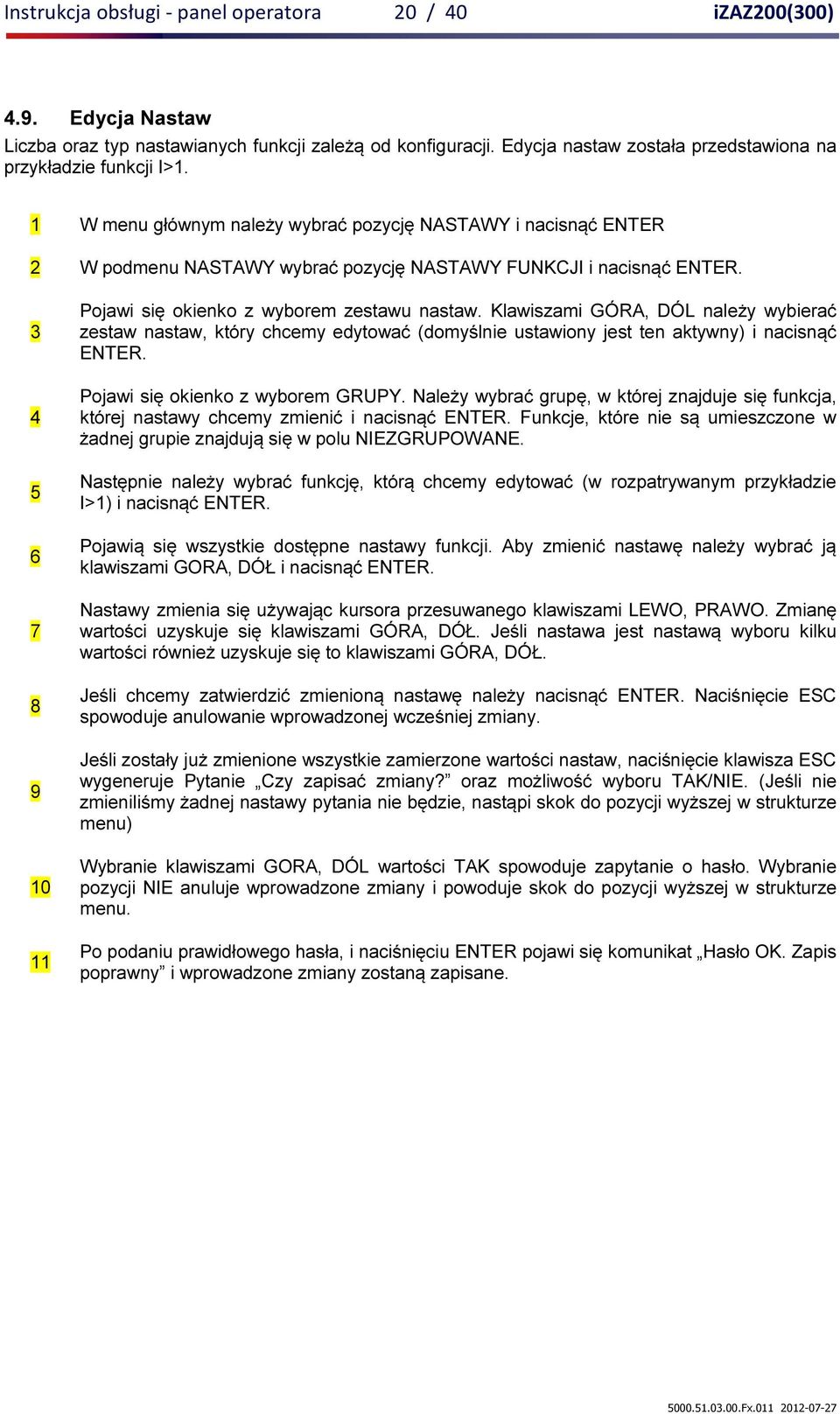 3 4 5 6 7 8 9 10 11 Pojawi się okienko z wyborem zestawu nastaw. Klawiszami GÓRA, DÓL należy wybierać zestaw nastaw, który chcemy edytować (domyślnie ustawiony jest ten aktywny) i nacisnąć.