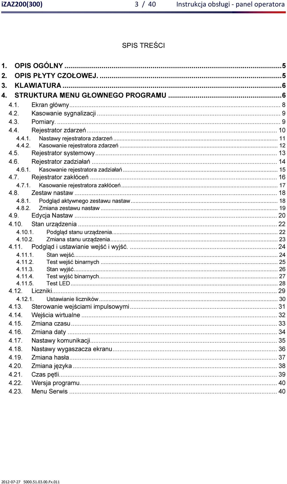 6. Rejestrator zadziałań... 14 4.6.1. Kasowanie rejestratora zadziałań... 15 4.7. Rejestrator zakłóceń... 16 4.7.1. Kasowanie rejestratora zakłóceń... 17 4.8. Zestaw nastaw... 18 4.8.1. 4.8.2.