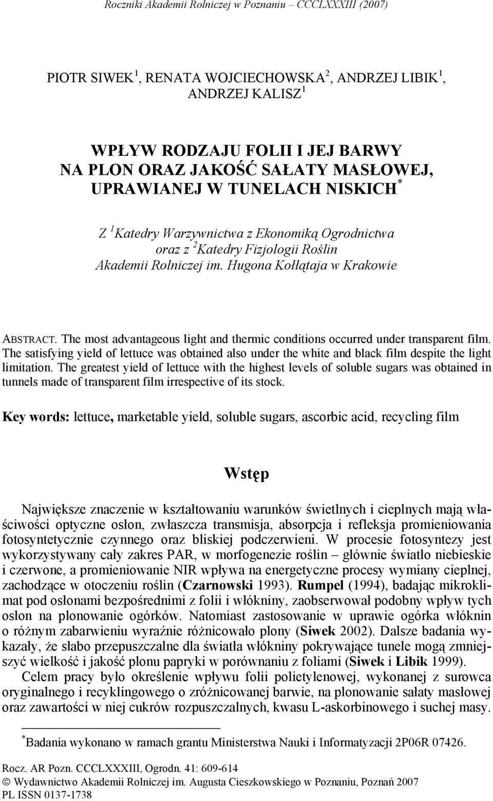 The most advantageous light and thermic conditions occurred under transparent film. The satisfying yield of lettuce was obtained also under the white and black film despite the light limitation.