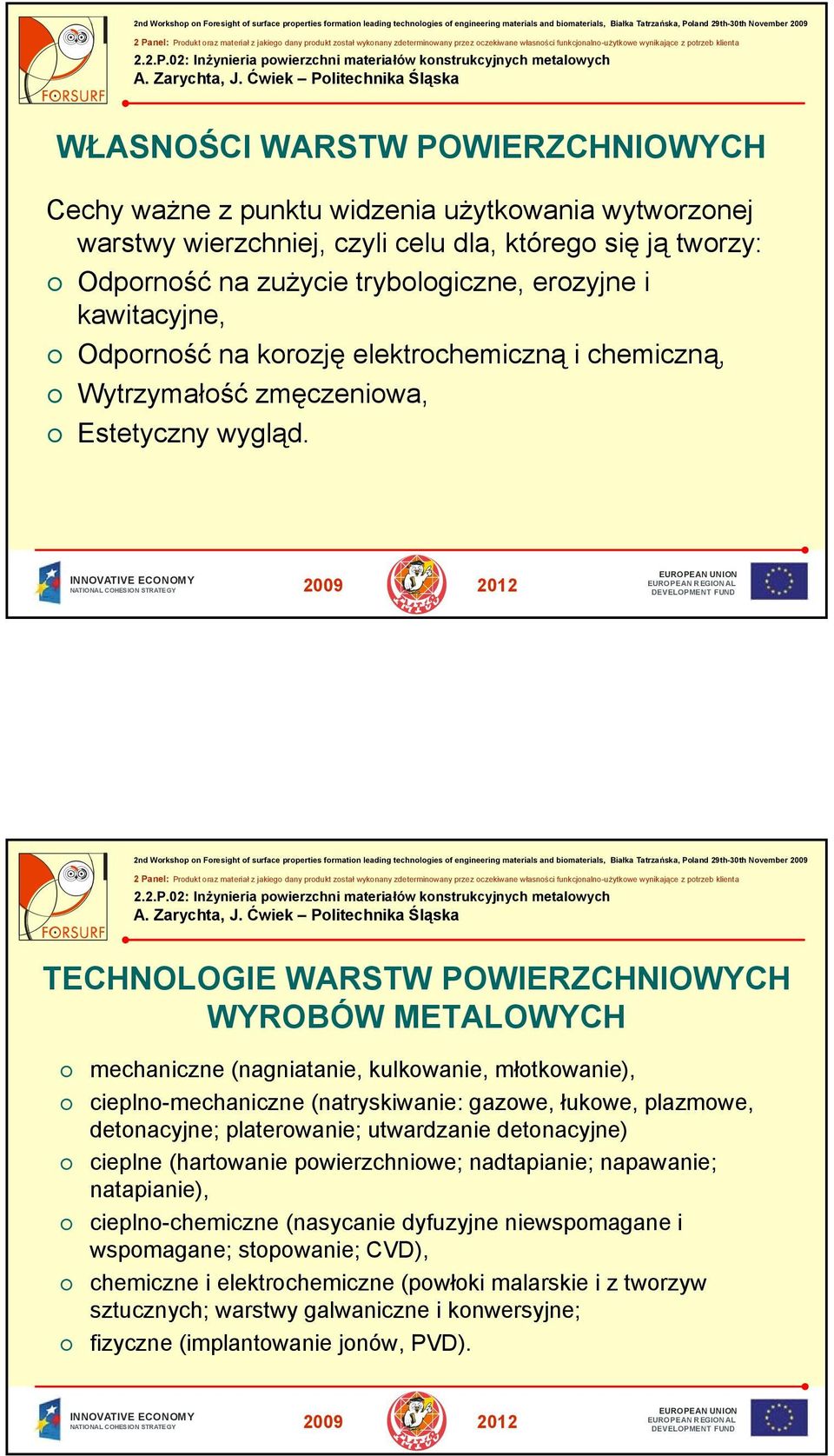 TECHNOLOGIE WARSTW POWIERZCHNIOWYCH WYROBÓW METALOWYCH mechaniczne (nagniatanie, kulkowanie, młotkowanie), cieplno-mechaniczne (natryskiwanie: gazowe, łukowe, plazmowe, detonacyjne; platerowanie;