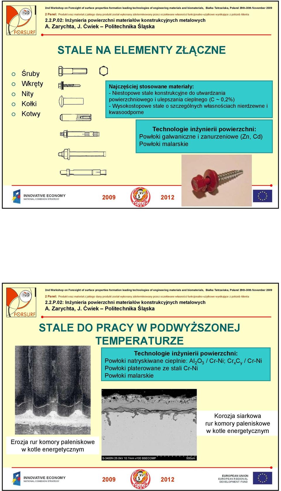 zanurzeniowe (Zn, Cd) Powłoki malarskie STALE DO PRACY W PODWYŻSZONEJ TEMPERATURZE Powłoki natryskiwane cieplnie: Al 2 O 3 / Cr-Ni; Cr x C y / Cr-Ni