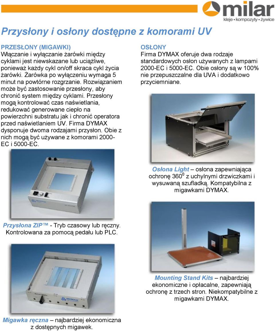 Przesłony mogą kontrolować czas naświetlania, redukować generowane ciepło na powierzchni substratu jak i chronić operatora przed naświetlaniem UV. Firma DYMAX dysponuje dwoma rodzajami przysłon.