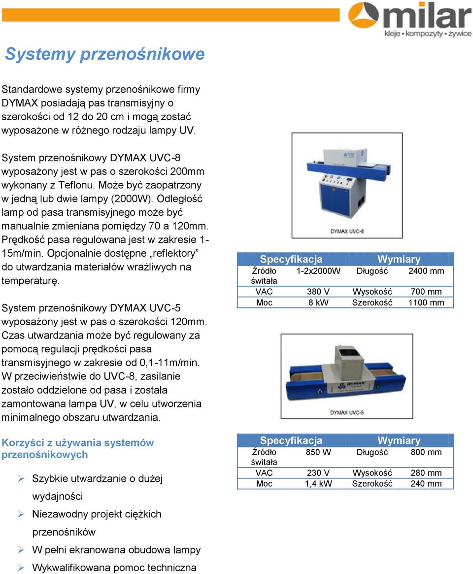 Odległość lamp od pasa transmisyjnego może być manualnie zmieniana pomiędzy 70 a 120mm. Prędkość pasa regulowana jest w zakresie 1-15m/min.