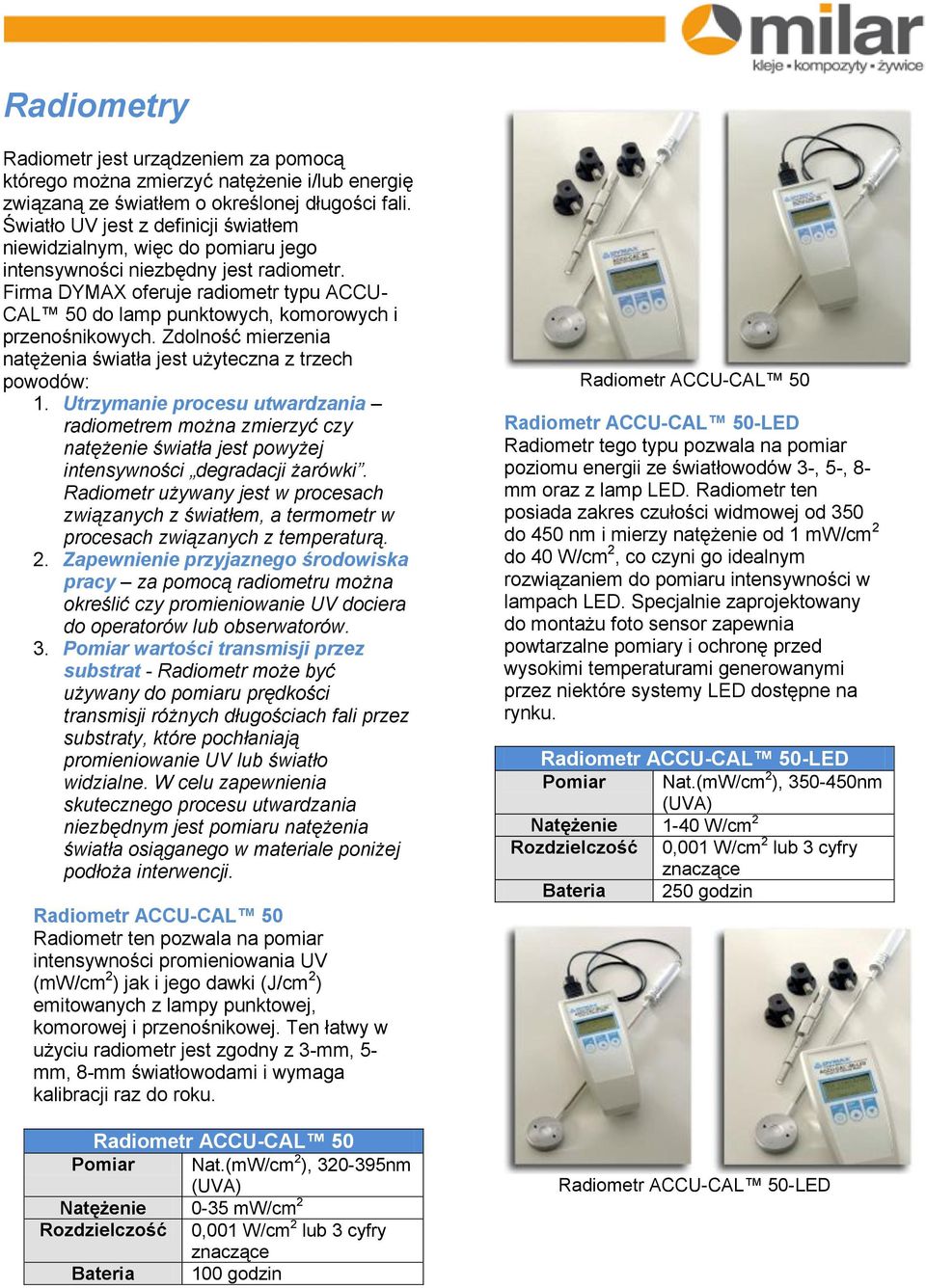 Firma DYMAX oferuje radiometr typu ACCU- CAL 50 do lamp punktowych, komorowych i przenośnikowych. Zdolność mierzenia natężenia światła jest użyteczna z trzech powodów: 1.