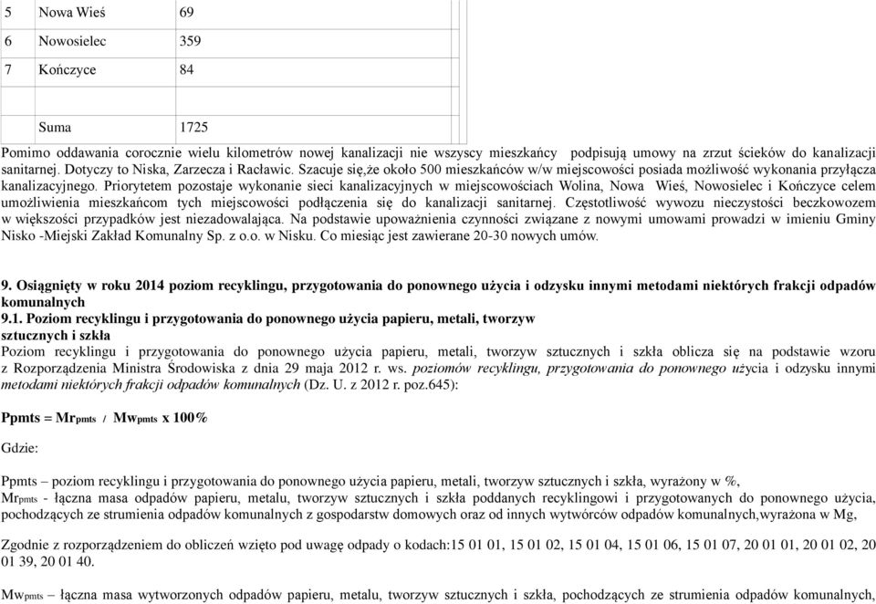 Priorytetem pozostaje wykonanie sieci kanalizacyjnych w miejscowościach Wolina, Nowa Wieś, Nowosielec i Kończyce celem umożliwienia mieszkańcom tych miejscowości podłączenia się do kanalizacji